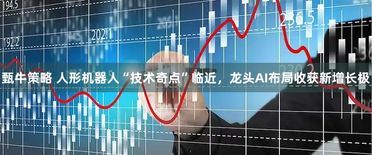 甄牛策略 人形机器人“技术奇点”临近，龙头AI布局收获新增长极